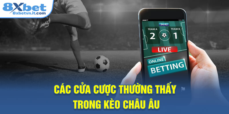 Các cửa cược thường thấy trong kèo châu Âu