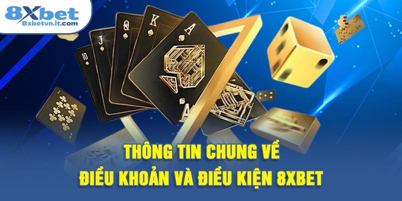 Thông tin chung về điều khoản và điều kiện 8XBET